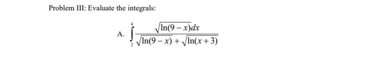 Problem III: Evaluate the integrals:
In(9 – x)dx
А.
VIn(9 – x) + /In(x + 3)
