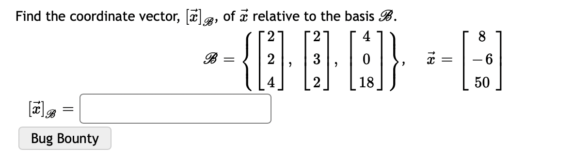 Find the coordinate vector, [], of ☞ relative to the basis B.
[I]
Bug Bounty
B
=
(0·0·0) --
18
8
[]
50