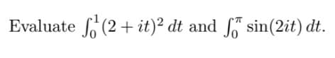Evaluate (2+it)² dt and sin(2it) dt.