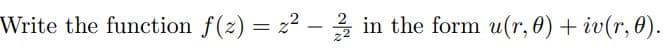 Write the function f(2)= 2²-22 in the form u(r, 0) + iv(r, 0).