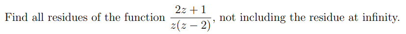 Find all residues of the function
2z+1
z(2-2)'
not including the residue at infinity.