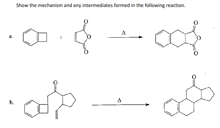 Show the mechanism and any intermediates formed in the following reaction.
a.
+
b.
Δ
A