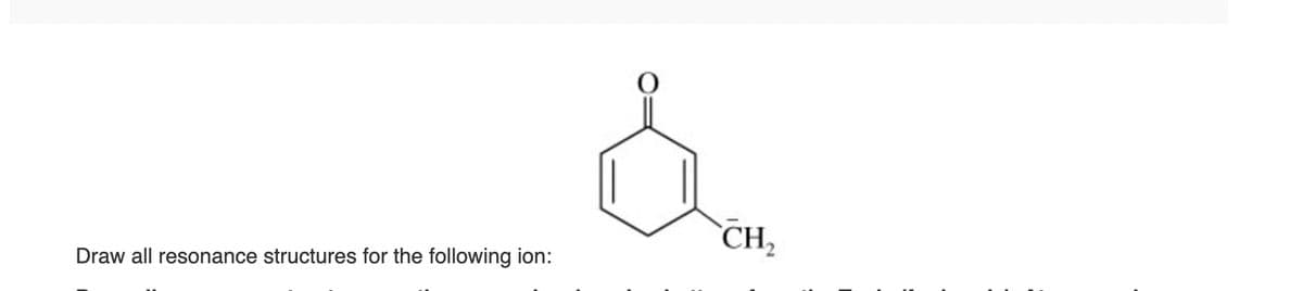 Draw all resonance structures for the following ion:
&
CH₂