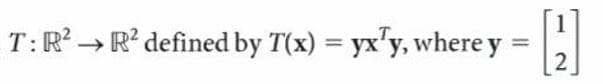 T:R
→R' defined by T(x) = yx'y, where y
2
%3D
%3D
