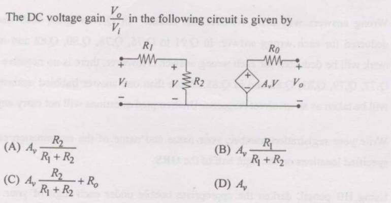 The DC voltage gain
in the following circuit is given by
RI
Ro
R2
A,V
Vo
Vi
R2
(A) A,
R1 + R2
R1
(B) A,-
R + R2
R2
+ Ro
(D) A,
(C) A,
R + R2

