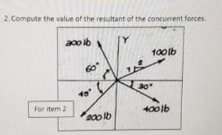 2. Compute the value of the resultant of the concurrent forces.
a00 lb
10016
30
45
For item 2
4001b
200lb
