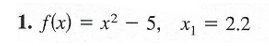 1. f(x) = x2 - 5,
X, = 2.2
%3D
