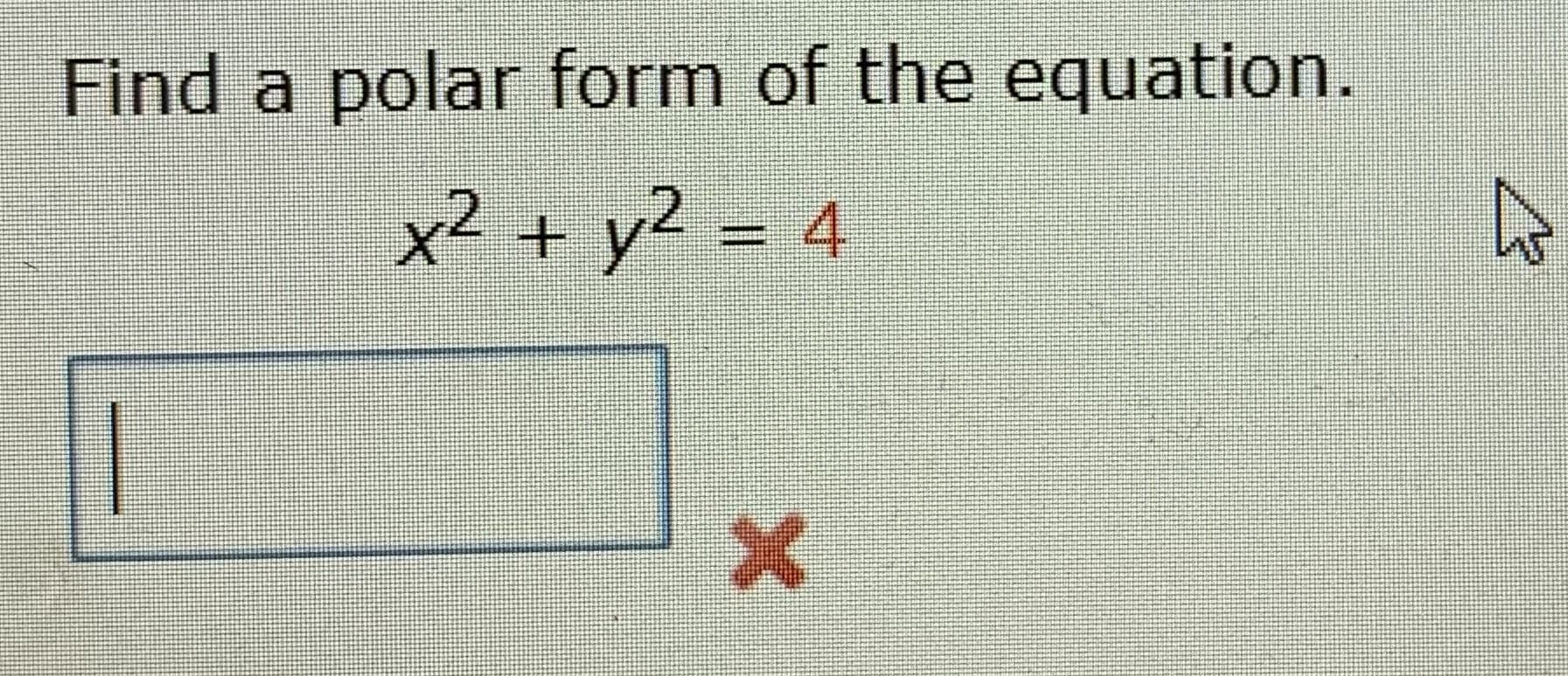 Find a polar form of the equation.
x² + y² = 4

