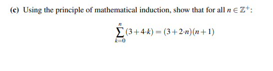 (c) Using the principle of mathematical induction, show that for all n € Z+:
n
Σ(3+4k)=(3+2-n)(n+1)
k=0