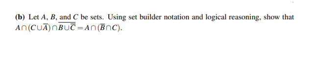 (b) Let A, B, and C be sets. Using set builder notation and logical reasoning, show that
An (CUA)NBUC=An (BNC).