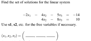 Find the set of solutions for the linear system
5x3 =
8.13
Use s1, s2, etc. for the free variables if necessary.
-)
(x1,x2, x3) =
-2x1
4x2
4x2
-14
10
