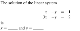 The solution of the linear system
is
x = and y=
x +y
3x -y
1
2