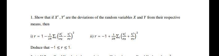 1. Show that if X' , Y' are the deviations of the random variables X and Y from their respective
means, then
2
i)r = 1-E (-
ii) r = -1 ++E
2N
2N
lox
Deduce that -1srs1.
