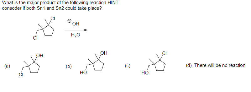 What is the major product of the following reaction HINT
consoder if both Sn1 and Sn2 could take place?
CI
(a)
OH
OH
H₂O
(b)
HO
OH
(c)
HO
(d) There will be no reaction