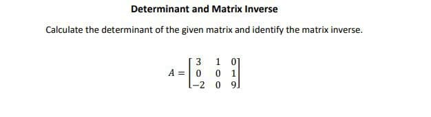 Determinant and Matrix Inverse
Calculate the determinant of the given matrix and identify the matrix inverse.
A =
3
0
-2
1 01
01
09