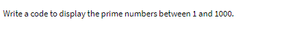 Write a code to display the prime numbers between 1 and 1000.
