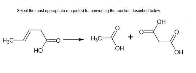 Select the most appropriate reagent(s) for converting the reaction described below:
OH
H3C-
+
H3C-
OH
Но
ОН
