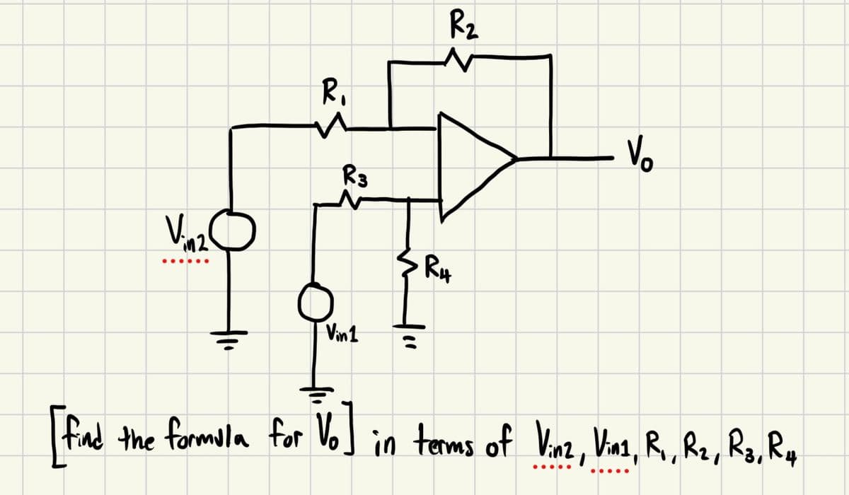 [find
R₁
R3
Vin1
R₂
R4
V₂
the formula for Vo] in terms of Vinz, Vin1, R₁, R₂, R3, R4
.....
