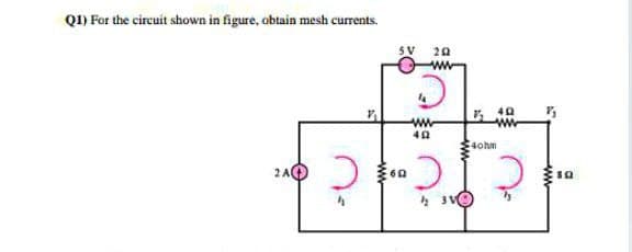 Q1) For the circuit shown in figure, obtain mesh currents.
SV
20
4ohm
C.
60
