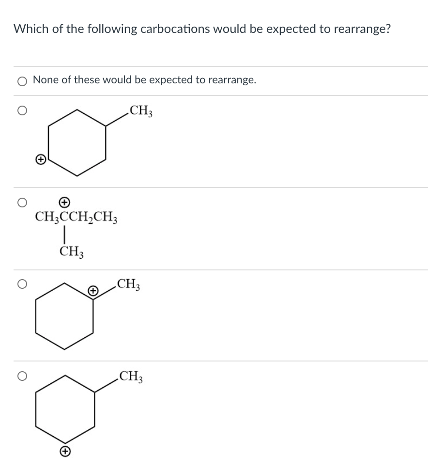 Which of the following carbocations would be expected to rearrange?
None of these would be expected to rearrange.
„CH3
CH;CCH,CH3
ČH3
.CH3
„CH3
