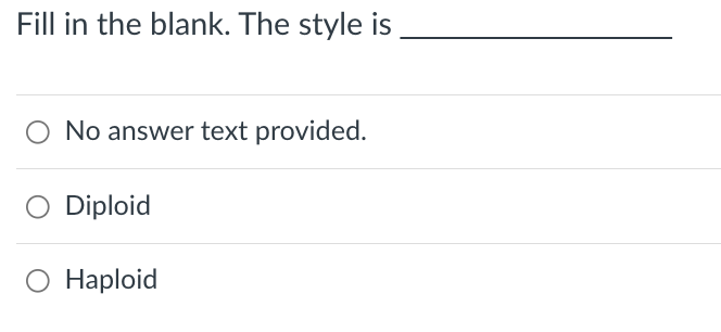 Fill in the blank. The style is
No answer text provided.
O Diploid
O Haploid