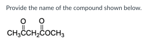 Provide the name of the compound shown below.
CH3CH,COCH3
