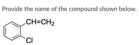 Provide the name of the compound shown below.
CH=CH2
