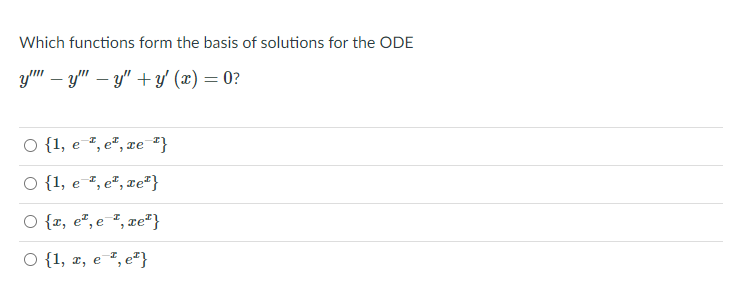 Which functions form the basis of solutions for the ODE
y" – y" – y" +y' (x) = 0?
O {1, e , e", ze *}
6-
O {1, e ", e", xe"}
O {r, e", e ", xe"}
O {1, r, e , e²}
