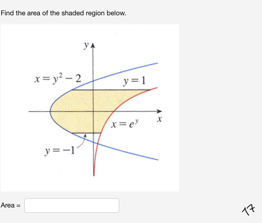 Find the area of the shaded region below.
yA
x = y² – 2
y = 1
x= e
y=-1
Area
%3D
17
