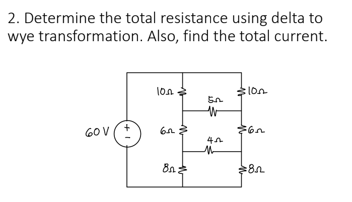 2. Determine the total resistance using delta to
wye transformation. Also, find the total current.
60V
(+
1052
652
82 €
ზი
5
452
M
$100
65
=8