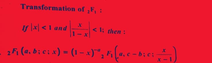 Transformation of ₂F₁ :
1f \x| < 1 and __*_<
< 1; then :
2³₁ (a, b; c; x) = (1 − x)`ªz F₁ (‚a‚c-b;c; _~_-1)
x
F