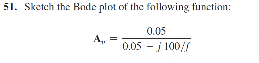 51. Sketch the Bode plot of the following function:
Av
0.05
0.05 - j 100/f