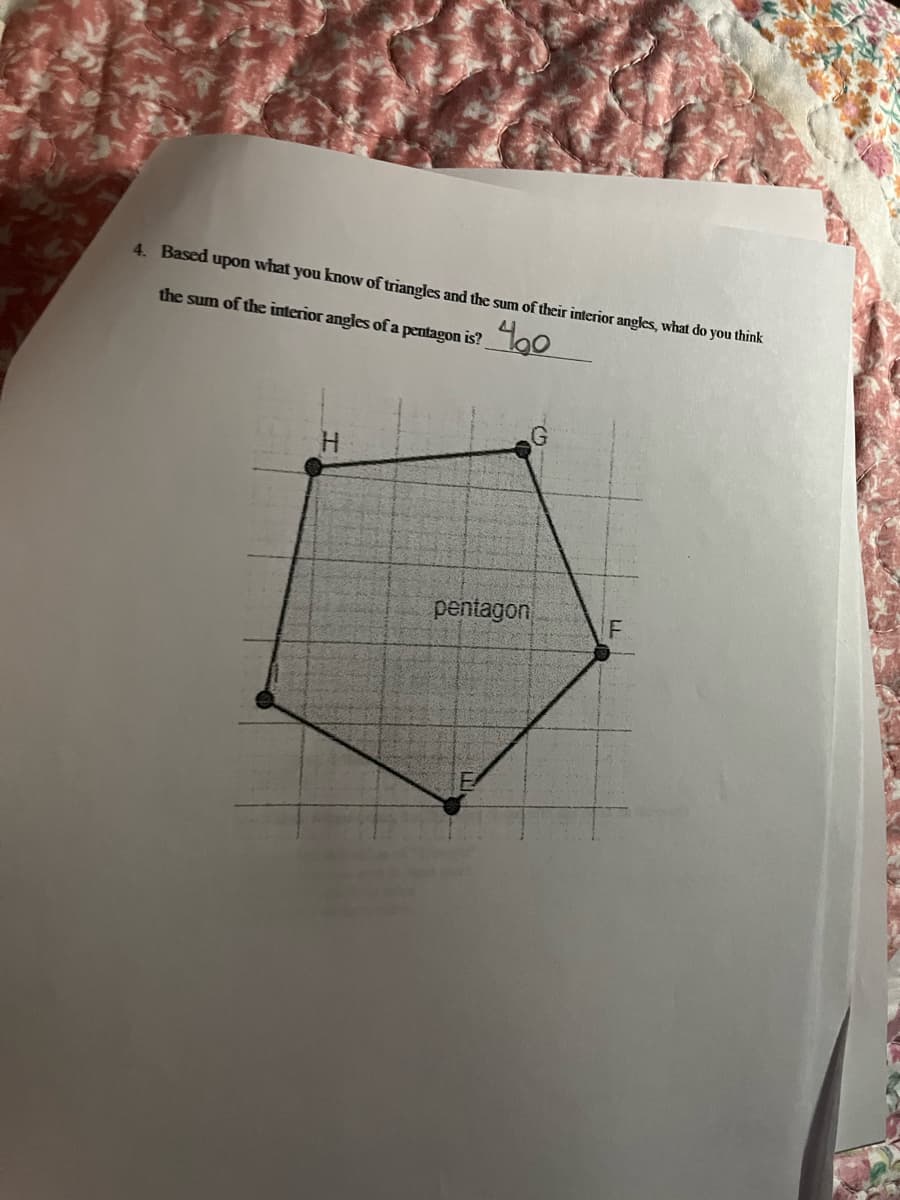 4. Based upon what you know of triangles and the sum of their interior angles, what do you think
the sum of the interior angles of a pentagon is? 40
pentagon
F