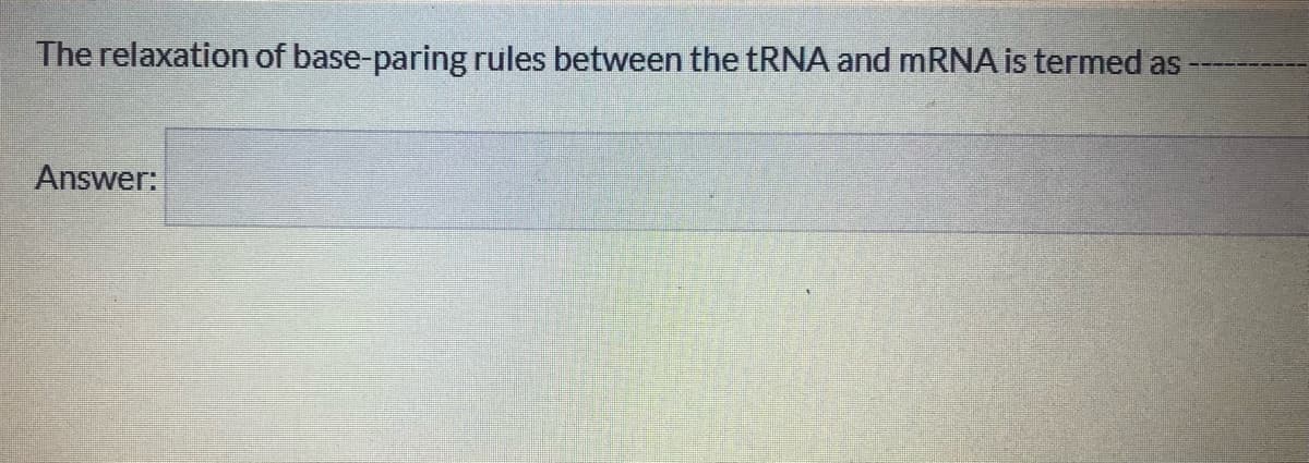 The relaxation of base-paring rules between the TRNA and MRNA is termed as
Answer:
