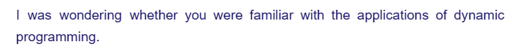 I was wondering whether you were familiar with the applications of dynamic
programming.