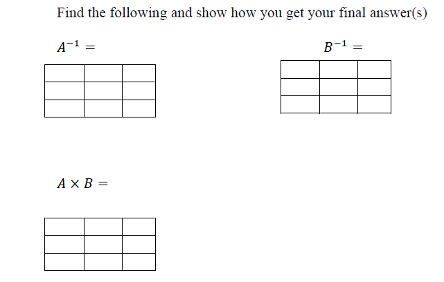 Find the following and show how you get your final answer(s)
A¬1 =
B-1 =
AX B =
