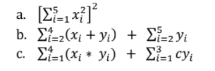 а.
b. Et-2(x; + yi) + E}=2Yi
E-(X; * Yi) + E cyi
С.
i=1
