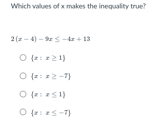 Which values of x makes the inequality true?
2 (x – 4) – 9x < -4x + 13
O {r: > 1}
O {r: a2 -7}
O {r : a<1}
O {z : z<-7}
