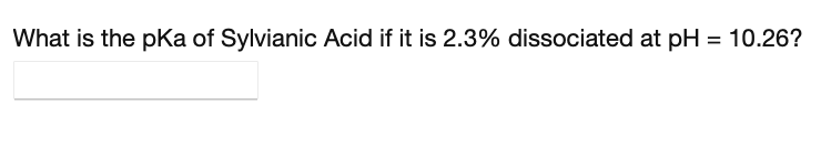 What is the pKa of Sylvianic Acid if it is 2.3% dissociated at pH = 10.26?
