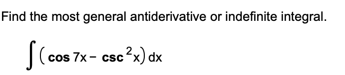 Find the most general antiderivative or indefinite integral.
2.
cos 7x - cscʻx) dx
