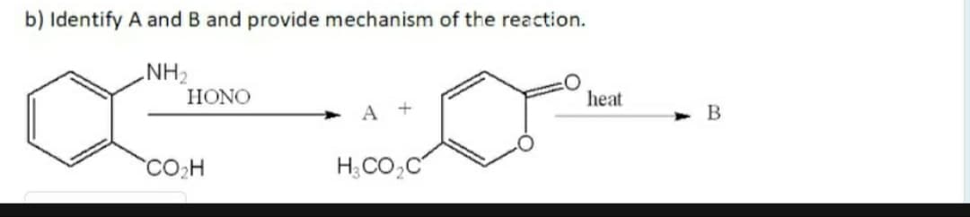 b) Identify A and B and provide mechanism of the reaction.
NH2
HONO
heat
A
`CO2H
H;CO,C
