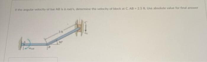 the angular velocity of bar AB israd determine the velocity of block at C. AB-2.5 . Uhe absolute value for final anower
