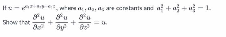 If u = eª₁x+₂y+azz,
Show that
d² u
дх2
+
where a₁, a2, as are constants and a² + a² + a² = 1.
² u
² u
+
= U.
Əz²
მყ2