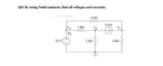 Q4) By using Nodal analysis, find all voltages and currents.
4 kQ
4 mA
VA
I ka
Ve
2 kn
10 V
4 ka
