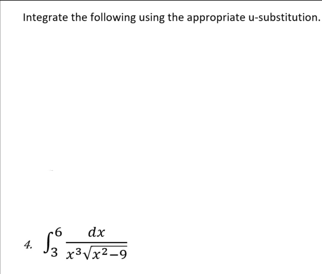 Integrate the following using the appropriate u-substitution.
dx
4.
J3 x3Vx2-9
