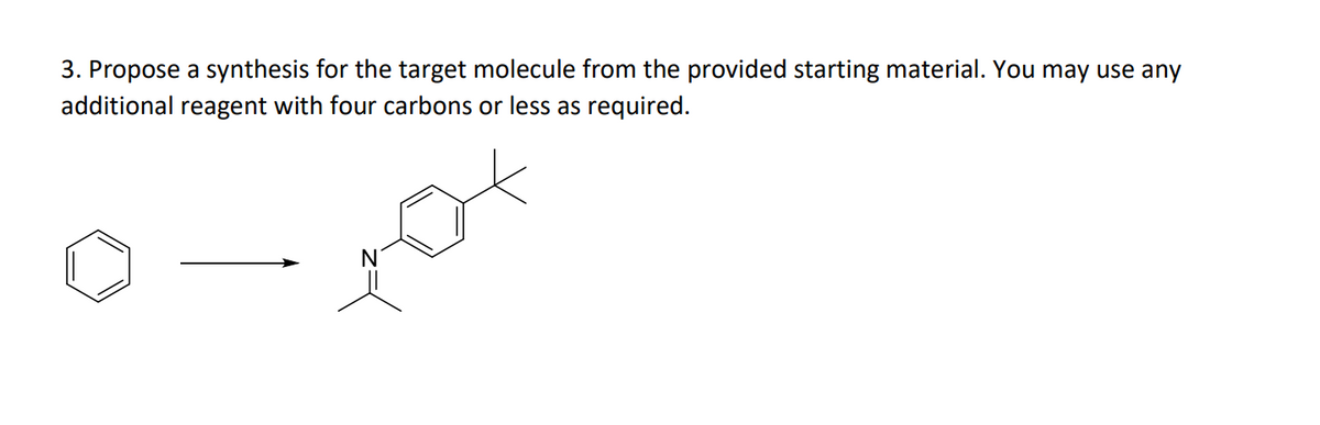 3. Propose a synthesis for the target molecule from the provided starting material. You may use any
additional reagent with four carbons or less as required.