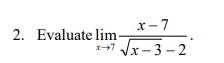 :-7
2. Evaluate lim-
Vx -3 – 2
