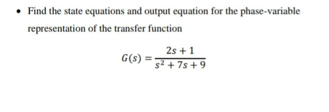Find the state equations and output equation for the phase-variable
representation of the transfer function
2s + 1
G(s):
s² +7s +9