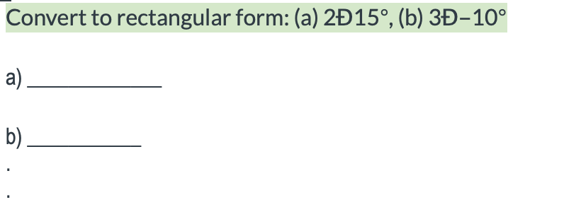Convert to rectangular form: (a) 2Đ15°, (b) 3Đ-10°
a).
b)
