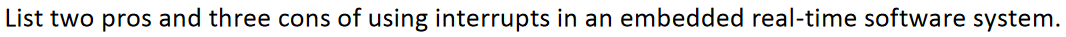 List two pros and three cons of using interrupts in an embedded real-time software system.

